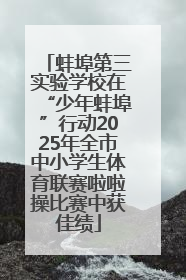 蚌埠第三实验学校在“少年蚌埠”行动2025年全市中小学生体育联赛啦啦操比赛中获佳绩