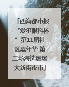西海都市报“爱尔眼科杯”第11届社区嘉年华 第二场海选燃爆大新街夜市