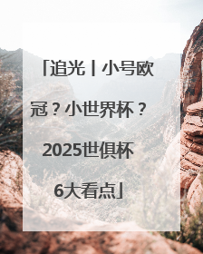 追光丨小号欧冠？小世界杯？2025世俱杯6大看点