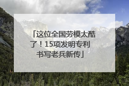 这位全国劳模太酷了！15项发明专利书写老兵新传
