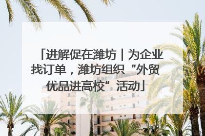 进解促在潍坊｜为企业找订单，潍坊组织“外贸优品进高校”活动