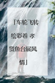 车轮飞转绘彩卷 孝贤鱼台展风情