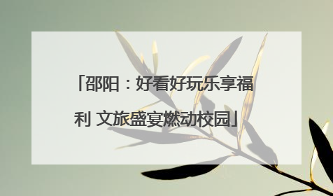 邵阳：好看好玩乐享福利 文旅盛宴燃动校园