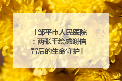 邹平市人民医院：两张手绘感谢信背后的生命守护