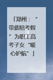 郑州：“带薪陪考假”为职工高考子女“暖心护航”