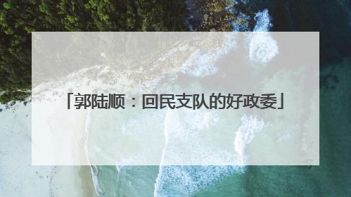 郭陆顺：回民支队的好政委