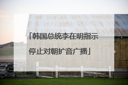 韩国总统李在明指示停止对朝扩音广播