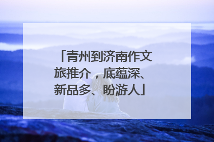 青州到济南作文旅推介，底蕴深、新品多、盼游人
