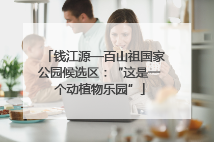 钱江源—百山祖国家公园候选区：“这是一个动植物乐园”