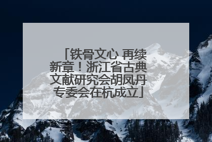 铁骨文心 再续新章！浙江省古典文献研究会胡凤丹专委会在杭成立