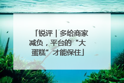 锐评｜多给商家减负，平台的“大蛋糕”才能保住