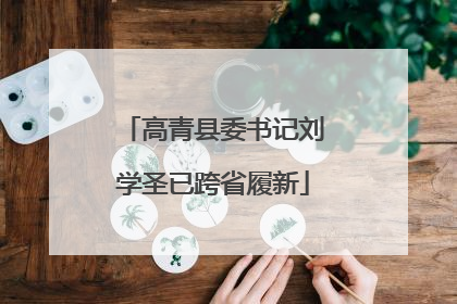 高青县委书记刘学圣已跨省履新