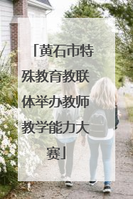 黄石市特殊教育教联体举办教师教学能力大赛
