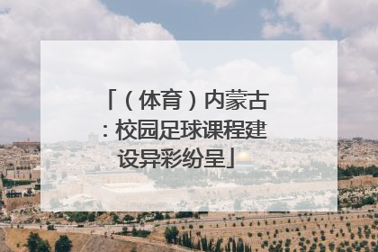 （体育）内蒙古：校园足球课程建设异彩纷呈