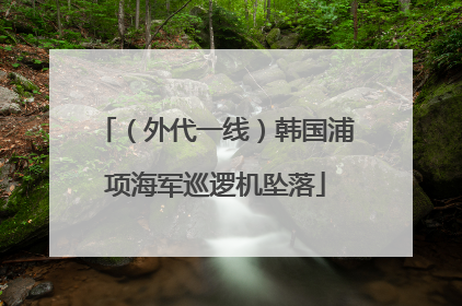 （外代一线）韩国浦项海军巡逻机坠落