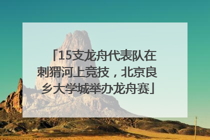 15支龙舟代表队在刺猬河上竞技，北京良乡大学城举办龙舟赛