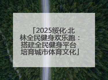 2025绥化·北林全民健身欢乐跑：搭建全民健身平台 培育城市体育文化