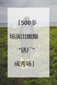 500多场演出燃爆 “锈厂”成秀场