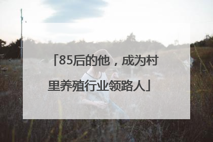 85后的他，成为村里养殖行业领路人