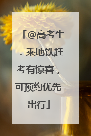 @高考生：乘地铁赶考有惊喜，可预约优先出行