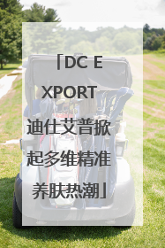 DC EXPORT迪仕艾普掀起多维精准养肤热潮